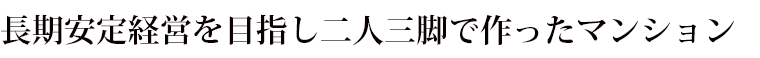 長期安定経営を目指し二人三脚で作ったマンション