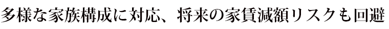 多様な家族構成に対応、将来の家賃減額リスクも回避