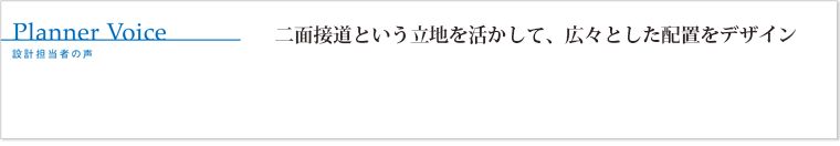 二面接道という立地を活かして、広々とした配置をデザイン